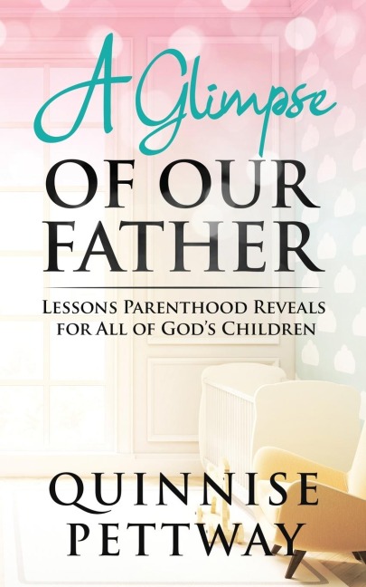 A Glimpse of Our Father: Lessons Parenthood Reveals for All of Gods Children