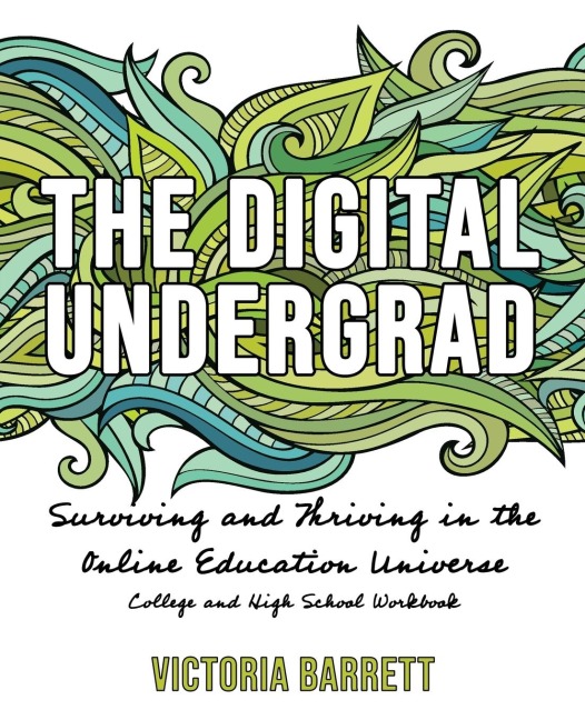 The Digital Undergrad: Surviving and Thriving in the Online Education Universe: College and High School Workbook