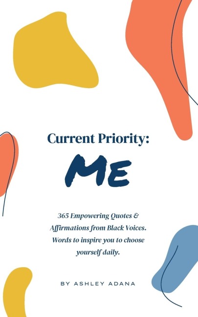 Current Priority: Me: 365 Empowering Quotes and Affirmations from Black Voices. Words to Inspire you to Choose Yourself Daily
