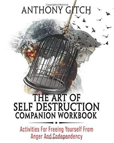 The Art Of Self Destruction Companion Workbook Activities For Freeing Yourself From Anger And Codependency