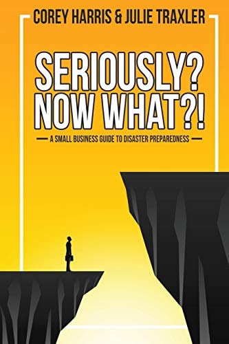 Seriously? Now What?! A Small Business Guide to Disaster Preparedness