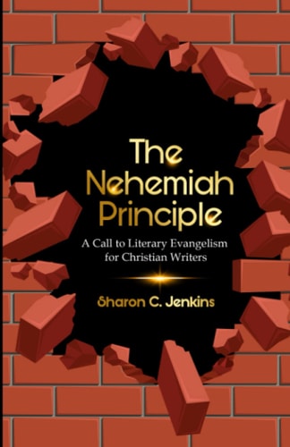 The Nehemiah Principle A Call to Literary Evangelism for Christian Writers