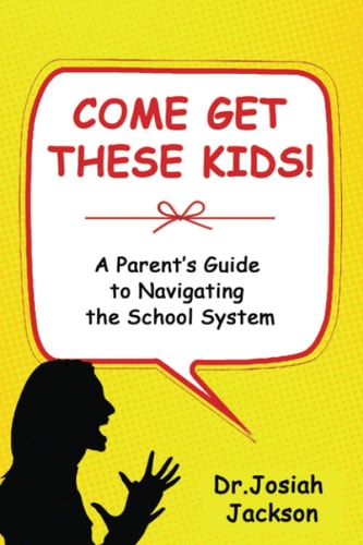 Come Get These Kids! A Parent's Guide to Navigating the School System