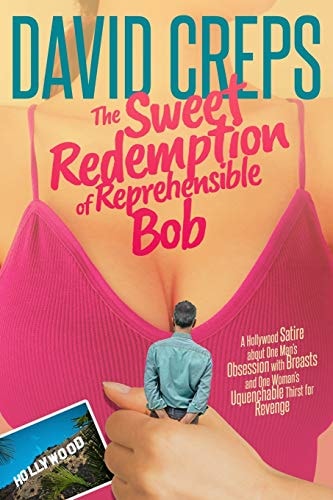 The Sweet Redemption of Reprehensible Bob A Hollywood Satire about One Man's Obsession with Breasts and One Woman's Unquenchable Thirst for Revenge