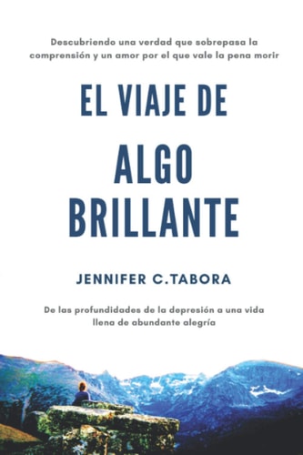 El Viaje de Algo Brillante Descubriendo Una Verdad Que Sobrepasa la Comprensión Y Un Amor Por El Que Vale la Pena Morir