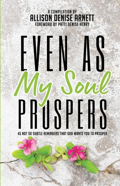 Even As My Soul Prospers: 45 Not So Subtle Reminders that God Wants You to Prosper