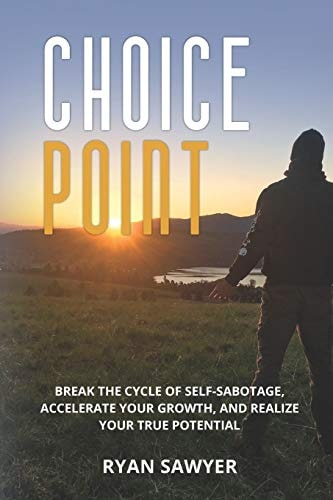 Choice Point Break the Cycle of Self-Sabotage, Accelerate Your Growth, and Realize Your True Potential