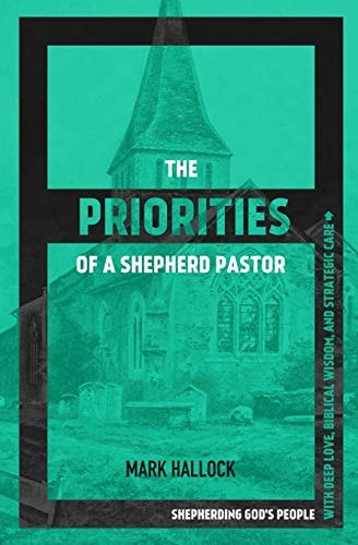 The Priorities of a Shepherd Pastor Shepherding God's People with Deep Love, Biblical Wisdom, and Strategic Care