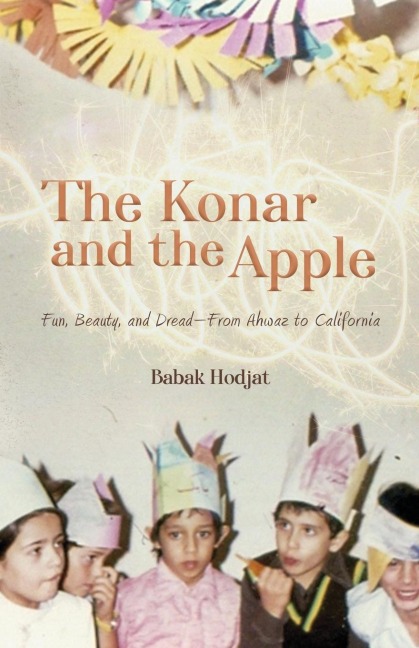 The Konar and the Apple: Fun, Beauty, and Dread-From Ahwaz to California