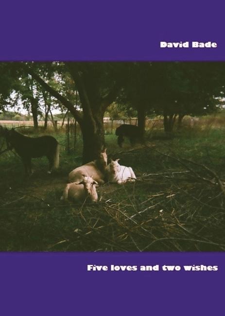Five Loves and Two Wishes: Short Prose and Even Shorter Poems, 1972-2022