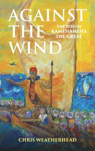 Against the Wind The Rise of Kamehameha the Great