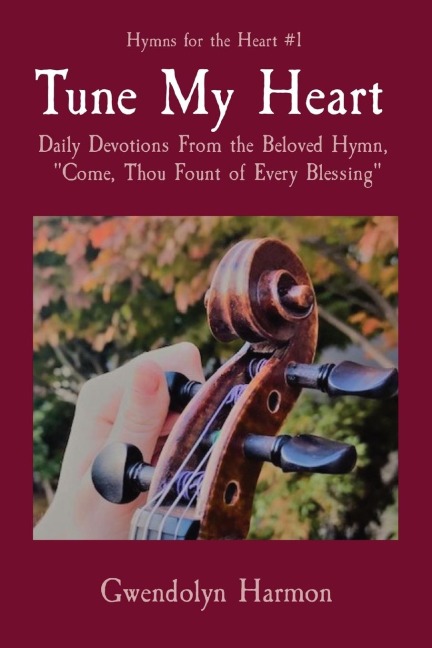 Tune My Heart: Daily Devotions From the Beloved Hymn,  Come, Thou Fount of Every Blessing