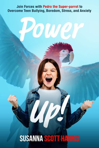 Power Up! Join Forces with Pedro the Super-Parrot to Overcome Teen Bullying, Boredom, Stress, and Anxiety