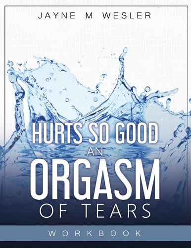 Hurts So Good An Orgasm of Tears Workbook