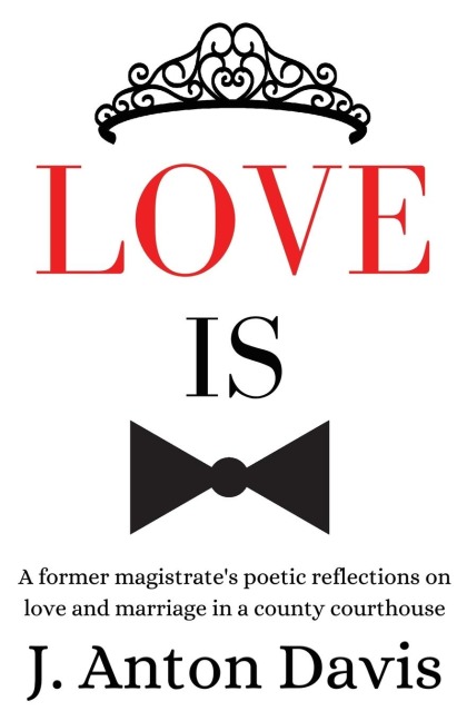 Love is: A former magistrates poetic reflections on love and marriage in a county courthouse