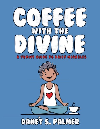 Coffee with the Divine A Yummy Guide to Daily Miracles