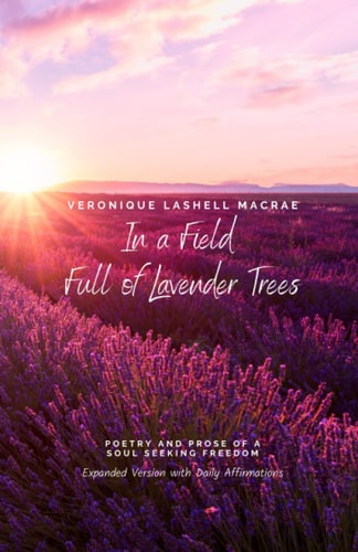 In a Field Full of Lavender Trees Poetry and Prose of a Soul Seeking Freedom