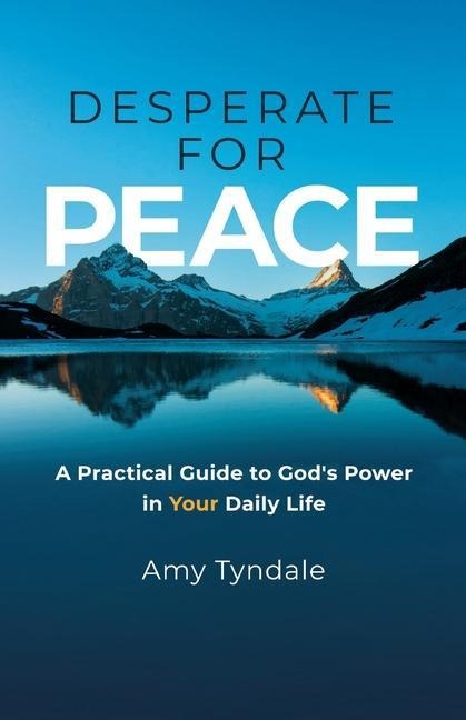 Desperate for Peace: A Practical Guide to Gods Power in Your Daily Life