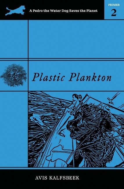 Plastic Plankton: An Aloha Ocean Eco Adventure with a Heroic Pug, a Rogue Sailor Best Friends, and a Whole Lot of Plastic