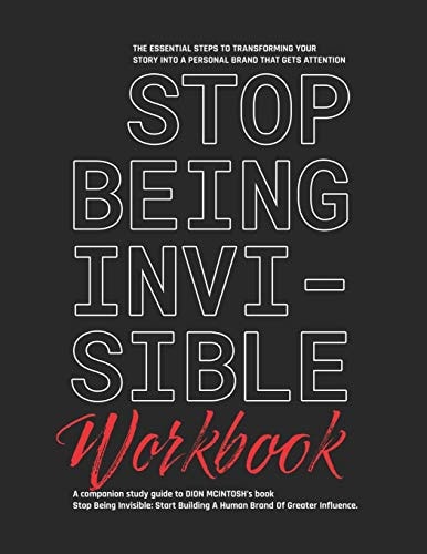 Stop Being Invisible Companion Workbook The Essential Steps To Transforming Your Story Into A Personal Brand That Gets Attention