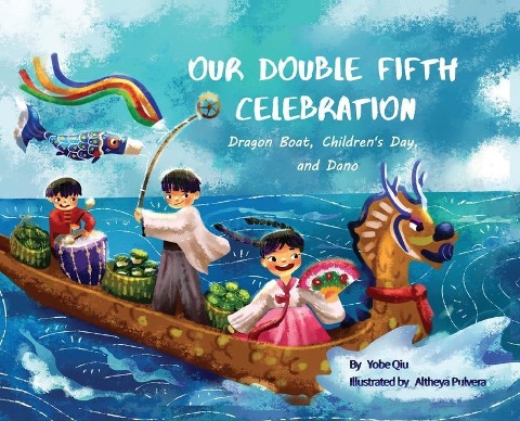 Our Double Fifth Celebration: Dragon Boat Festival, Childrens Day and Dano (Asian Holiday Series)
