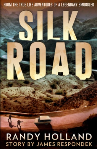 Silk Road From the True-Life Adventures of a Legendary Smuggler