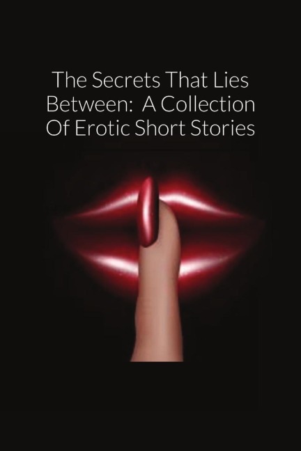 The Secrets That Lies Between A Collection Of Erotic Short Stories