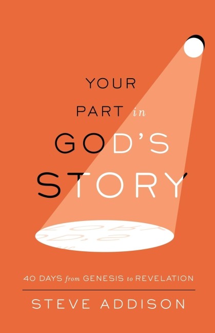 Your Part in Gods Story: 40 Days From Genesis to Revelation