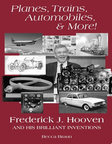 Planes, Trains, Automobiles, & More!: Frederick J. Hooven and His Brilliant Inventions