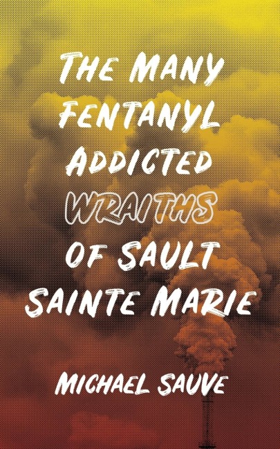 The Many Fentanyl Addicted Wraiths of Sault Sainte Marie