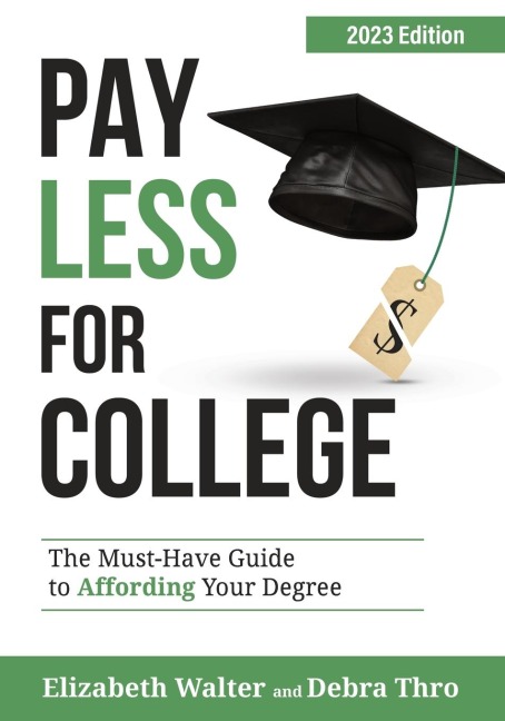 PAY LESS FOR COLLEGE: The Must-Have Guide to Affording Your Degree, 2023 Edition