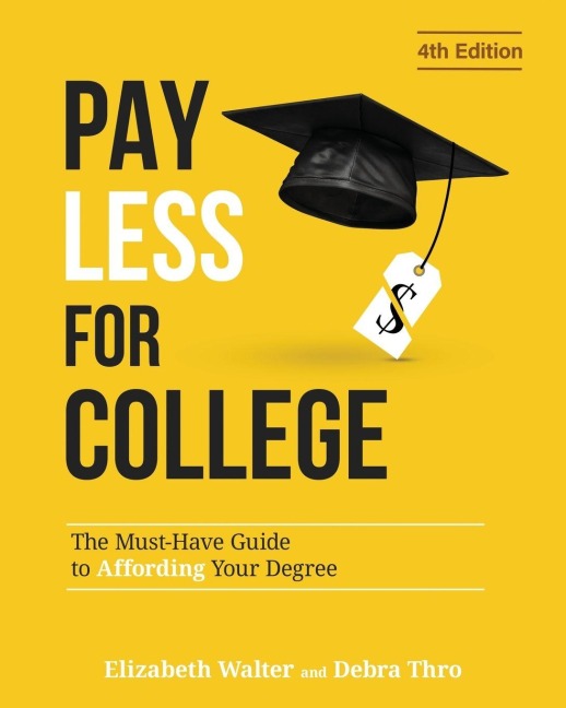 PAY LESS FOR COLLEGE: The Must-Have Guide to Affording Your Degree