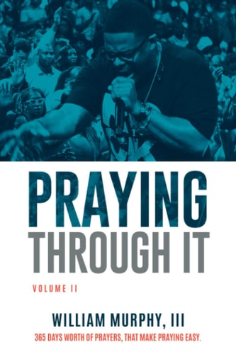 Praying Through It, Volume II 365 Days Worth of Prayers That Make Praying Easy