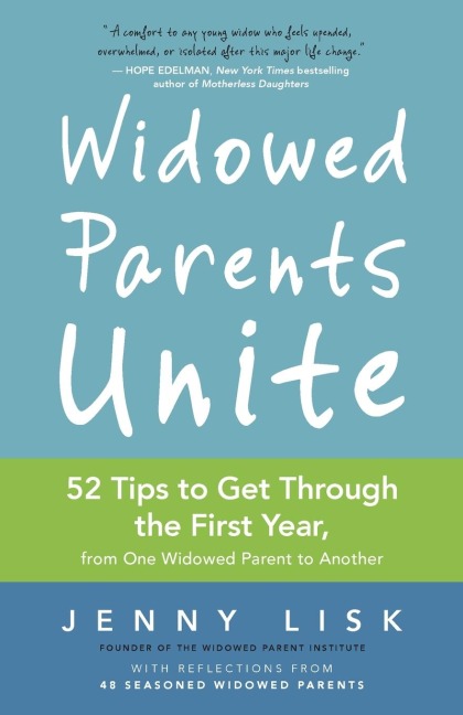 Widowed Parents Unite: 52 Tips to Get Through the First Year, from One Widowed Parent to Another