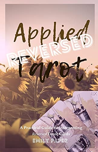 Applied Tarot Reversed A Practical Guide to Interpreting Reversed Tarot Cards