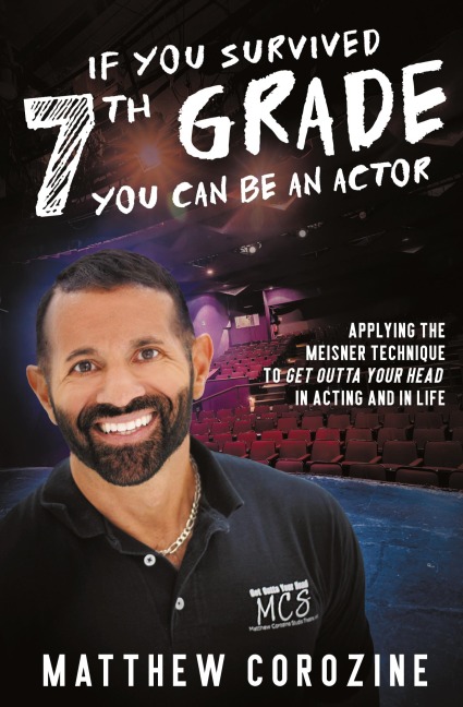 If You Survived 7th Grade, You Can be an Actor: Applying The Meisner Technique To Get Outta Your Head in Acting and in Life