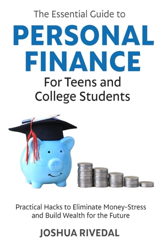 The Essential Guide to Personal Finance for Teens and College Students Practical Hacks to Eliminate Money-Stress and Build Wealth for the Future