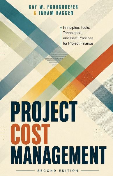 Project Cost Management - Second Edition: Principles, Tools, Techniques, and Best Practices for Project Finance