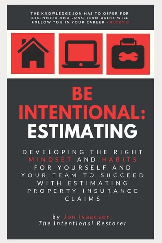 Be Intentional Estimating Developing the Right Mindset and Habits for Yourself and Your Team to Succeed with Estimating Insurance Claims