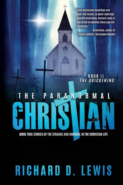 The Paranormal Christian: More True Stories of the Strange and Unusual in the Christian Life (Book II: The Quickening)