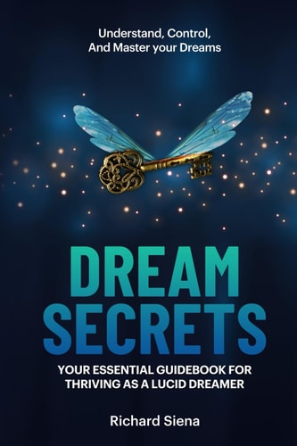 Dream Secrets Your Essential Guidebook for Thriving as a Lucid Dreamer