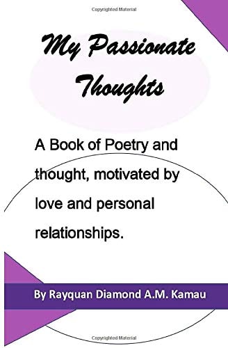 My Passionate Thoughts A Book of Poetry and Thought, Motivated by Love and Personal Relationships.