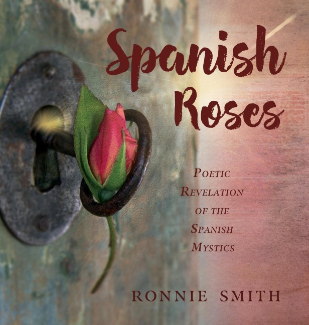 SPANISH ROSES: Poetic Revelation of the Spanish Mystics