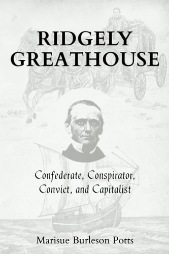 Ridgely Greathouse Confederate, Conspirator, Convict, and Capitalist