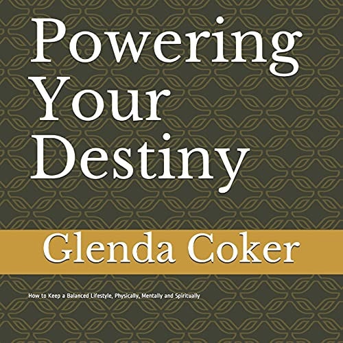 Powering Your Destiny How to Keep a Balanced Lifestyle, Physically, Mentally and Spiritually