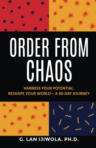 Order From Chaos Harness Your Potential. Reshape Your World - A 40-Day Journey