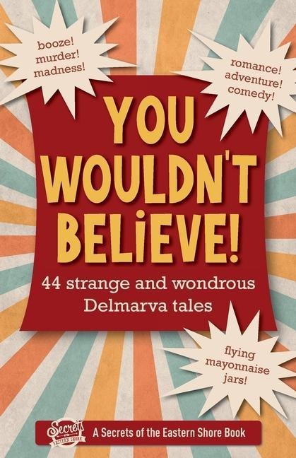 You Wouldnt Believe!: 44 Strange and Wondrous Delmarva Tales
