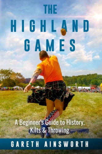 The Highland Games A Beginner's Guide to History, Kilts & Throwing