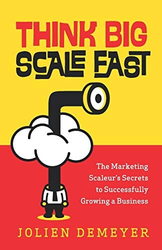 Think Big Scale Fast The Marketing Scaleur's Secrets to Successfully Growing a Business