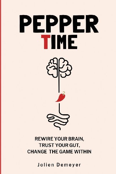 Pepper Time: Rewire Your Brain, Trust Your Gut, Change the Game Within: Rewire Your Brain, Fuel Your Gut, and Live the Life You Want